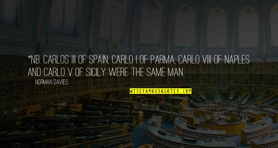Viii's Quotes By Norman Davies: *NB. Carlos III of Spain, Carlo I of Viii's Quotes By Norman Davies: *NB. Carlos III of Spain, Carlo I of