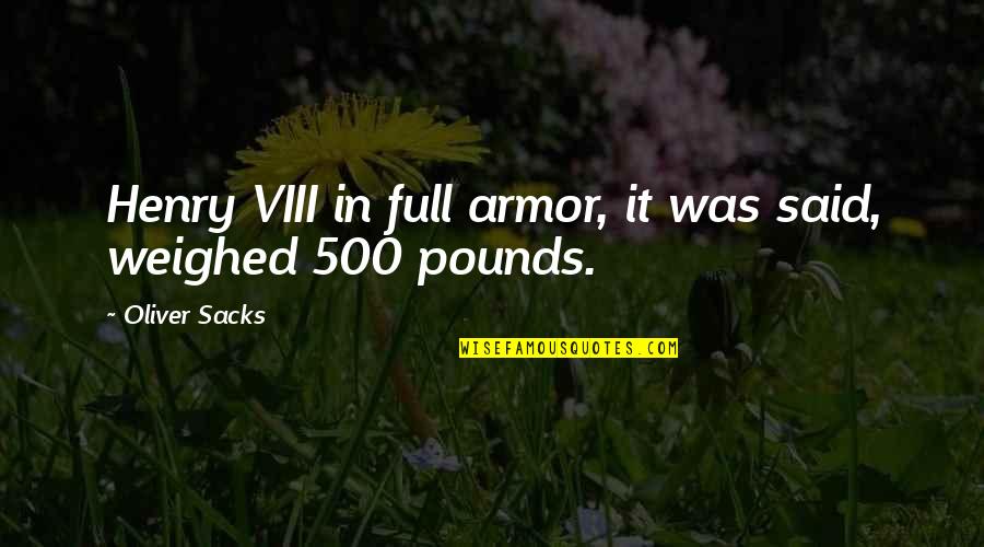 Viii's Quotes By Oliver Sacks: Henry VIII in full armor, it was said, Viii's Quotes By Oliver Sacks: Henry VIII in full armor, it was said,