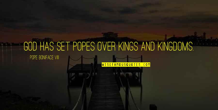Viii's Quotes By Pope Boniface VIII: God has set popes over kings and kingdoms.