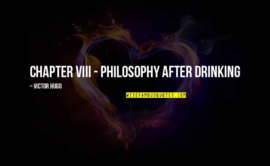 Viii's Quotes By Victor Hugo: CHAPTER VIII - PHILOSOPHY AFTER DRINKING Viii's Quotes By Victor Hugo: CHAPTER VIII - PHILOSOPHY AFTER DRINKING