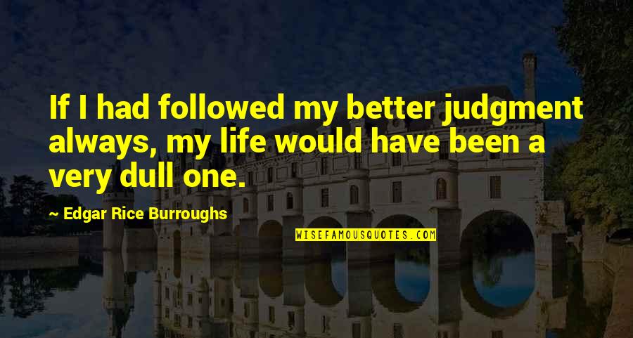 Viita Bladder Quotes By Edgar Rice Burroughs: If I had followed my better judgment always, Viita Bladder Quotes By Edgar Rice Burroughs: If I had followed my better judgment always,