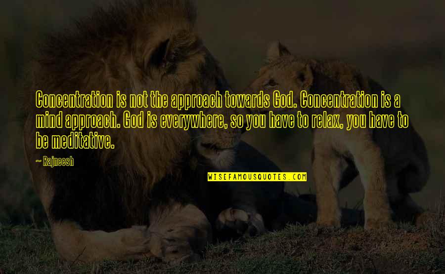 Viita Bladder Quotes By Rajneesh: Concentration is not the approach towards God. Concentration Viita Bladder Quotes By Rajneesh: Concentration is not the approach towards God. Concentration