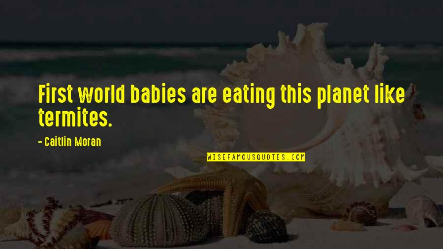 Viitor Popular Quotes By Caitlin Moran: First world babies are eating this planet like Viitor Popular Quotes By Caitlin Moran: First world babies are eating this planet like