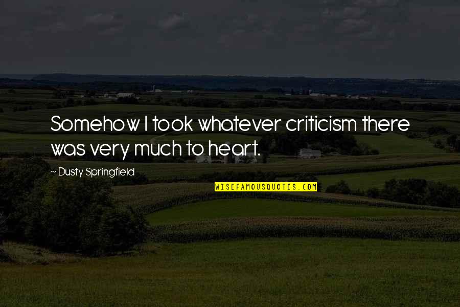 Viitor Popular Quotes By Dusty Springfield: Somehow I took whatever criticism there was very Viitor Popular Quotes By Dusty Springfield: Somehow I took whatever criticism there was very