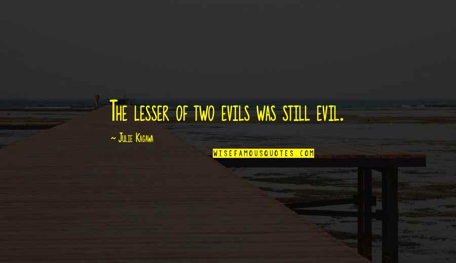 Viitor Popular Quotes By Julie Kagawa: The lesser of two evils was still evil. Viitor Popular Quotes By Julie Kagawa: The lesser of two evils was still evil.