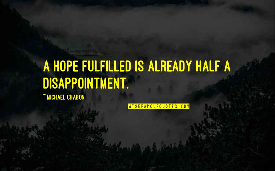 Viitor Popular Quotes By Michael Chabon: A hope fulfilled is already half a disappointment. Viitor Popular Quotes By Michael Chabon: A hope fulfilled is already half a disappointment.