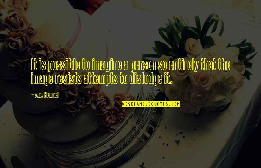 Viitorul Anterior Quotes By Amy Hempel: It is possible to imagine a person so Viitorul Anterior Quotes By Amy Hempel: It is possible to imagine a person so