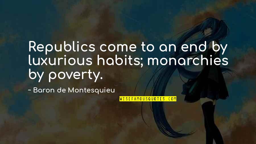 Vijana Theerame Quotes By Baron De Montesquieu: Republics come to an end by luxurious habits; Vijana Theerame Quotes By Baron De Montesquieu: Republics come to an end by luxurious habits;