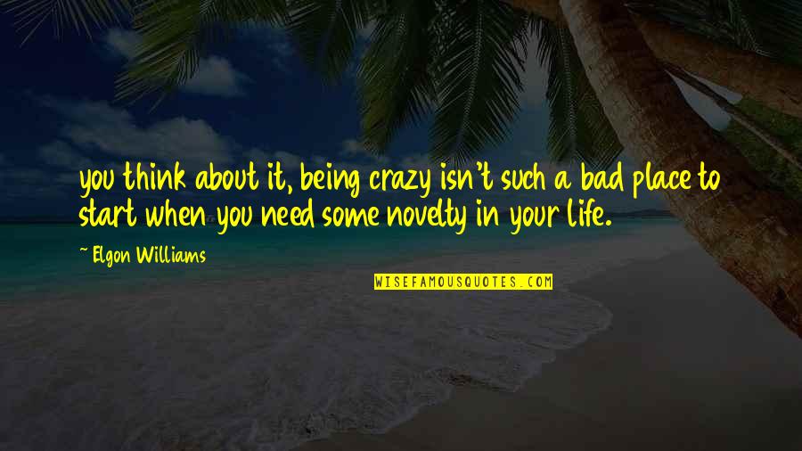 Vijand Haas Quotes By Elgon Williams: you think about it, being crazy isn't such Vijand Haas Quotes By Elgon Williams: you think about it, being crazy isn't such