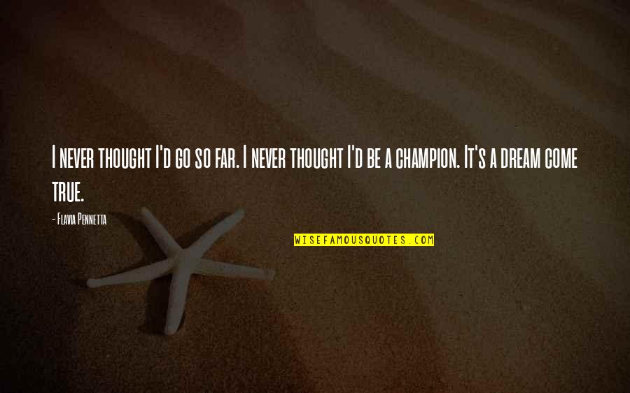 Vijande Burr Quotes By Flavia Pennetta: I never thought I'd go so far. I