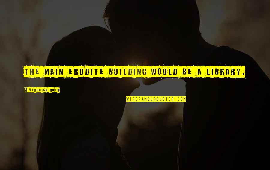 Vijande Burr Quotes By Veronica Roth: the main Erudite building would be a library.
