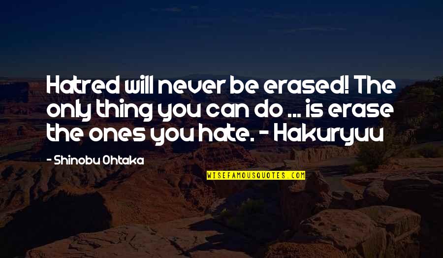 Vijanden Leeuw Quotes By Shinobu Ohtaka: Hatred will never be erased! The only thing