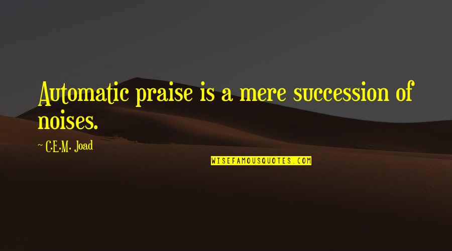 Vijay Batra Quotes By C.E.M. Joad: Automatic praise is a mere succession of noises. Vijay Batra Quotes By C.E.M. Joad: Automatic praise is a mere succession of noises.