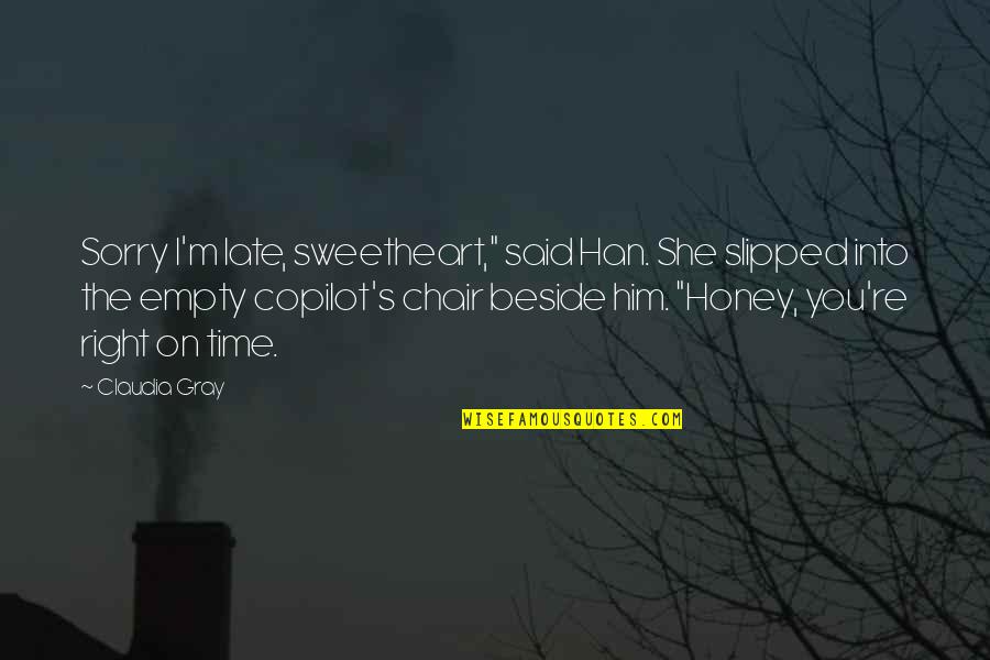 Vijay Dashmi Quotes By Claudia Gray: Sorry I'm late, sweetheart," said Han. She slipped