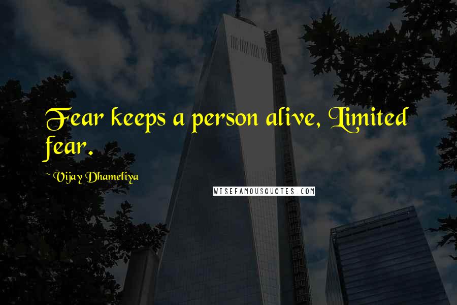 Vijay Dhameliya quotes: Fear keeps a person alive, Limited fear.