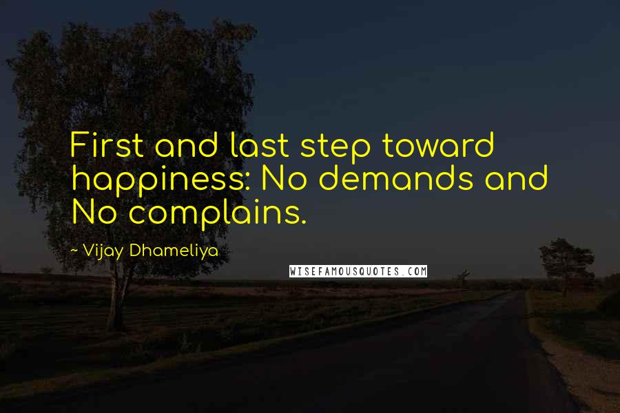 Vijay Dhameliya quotes: First and last step toward happiness: No demands and No complains.
