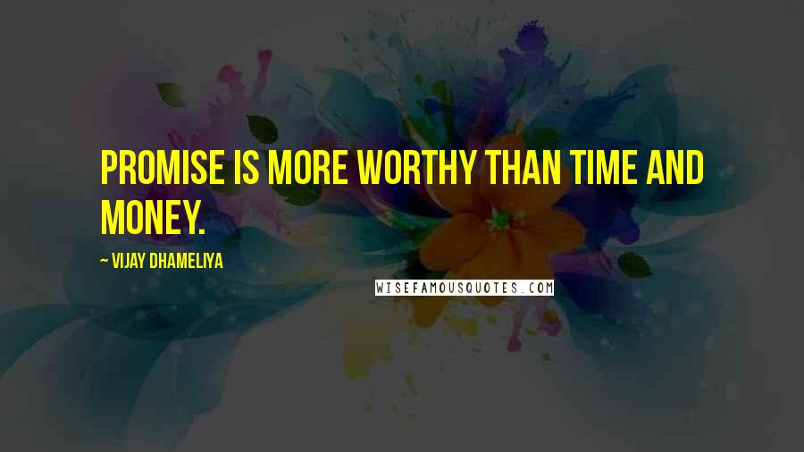 Vijay Dhameliya quotes: Promise is more worthy than Time and Money.