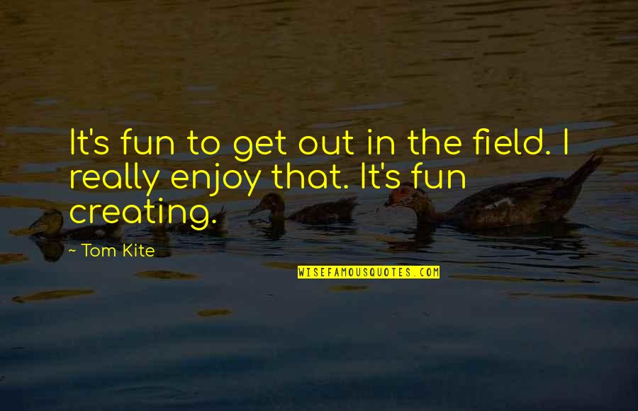 Vijay Funny Quotes By Tom Kite: It's fun to get out in the field.