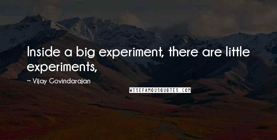 Vijay Govindarajan quotes: Inside a big experiment, there are little experiments,