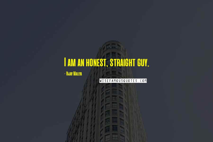 Vijay Mallya quotes: I am an honest, straight guy.