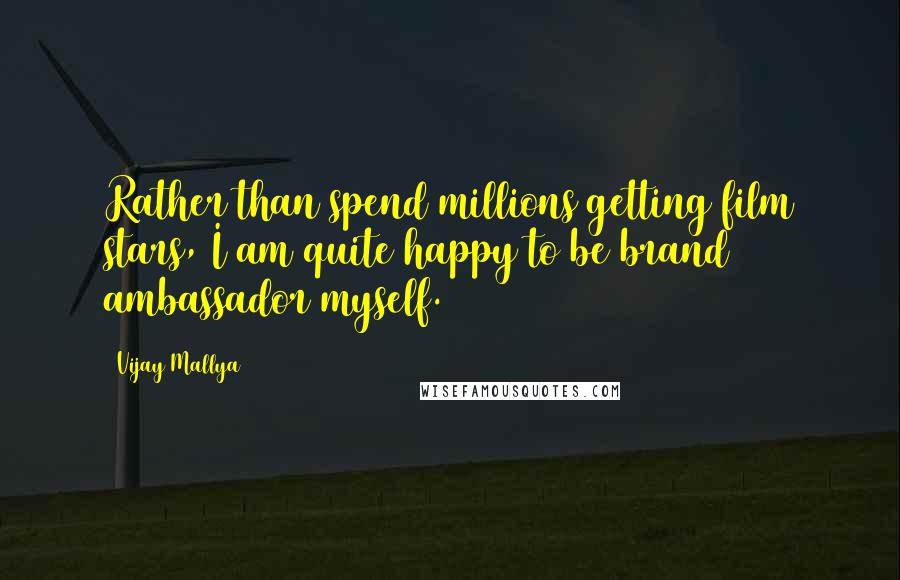 Vijay Mallya quotes: Rather than spend millions getting film stars, I am quite happy to be brand ambassador myself.
