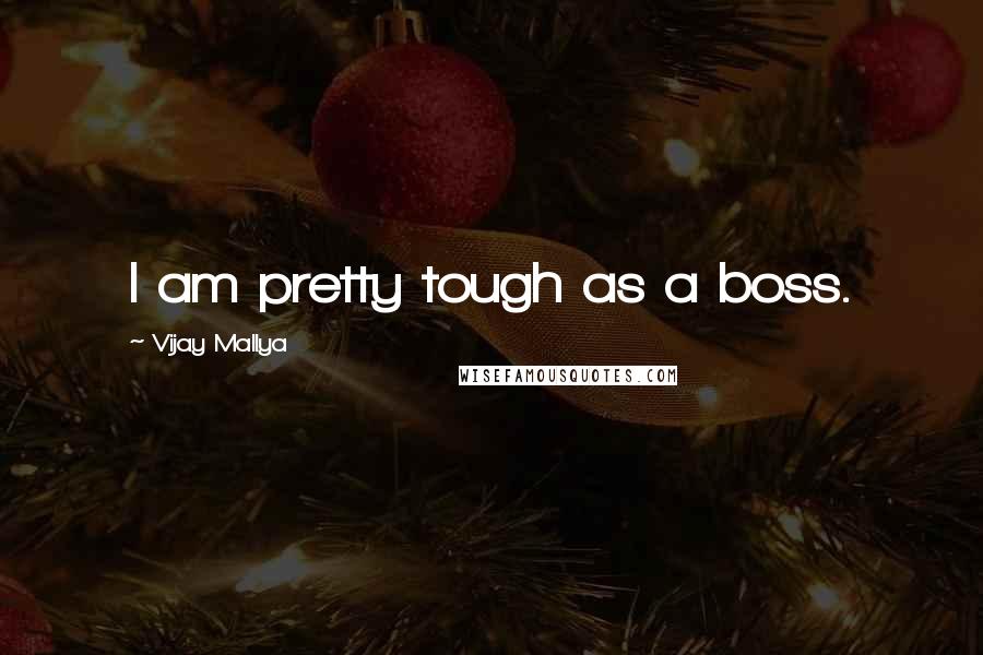 Vijay Mallya quotes: I am pretty tough as a boss.