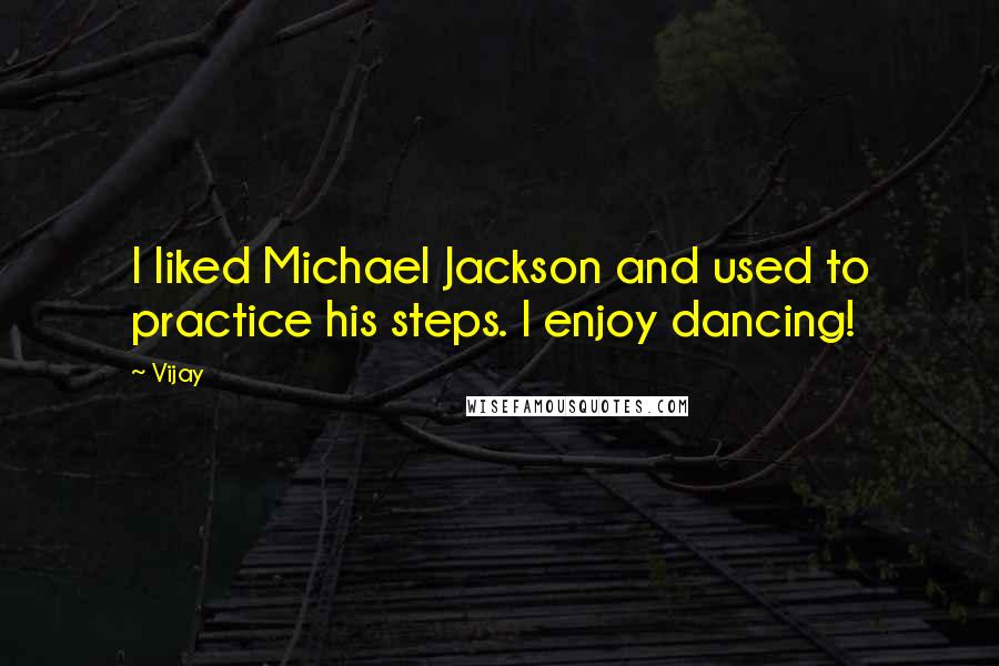 Vijay quotes: I liked Michael Jackson and used to practice his steps. I enjoy dancing!