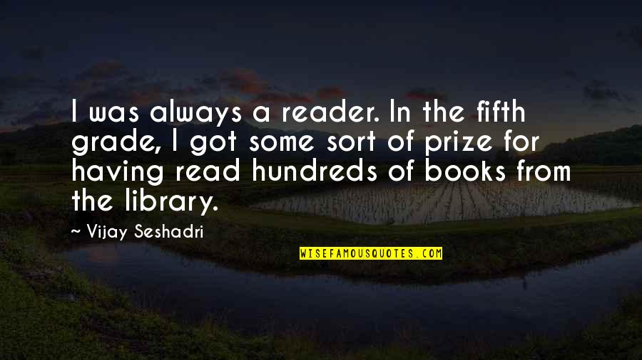 Vijay Seshadri Quotes By Vijay Seshadri: I was always a reader. In the fifth