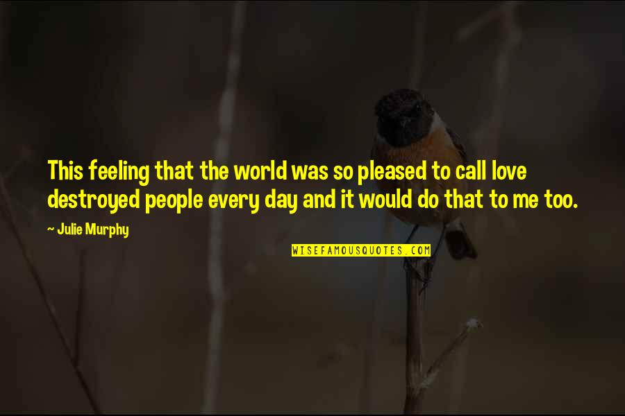 Vijay Tv Gopinath Quotes By Julie Murphy: This feeling that the world was so pleased Vijay Tv Gopinath Quotes By Julie Murphy: This feeling that the world was so pleased