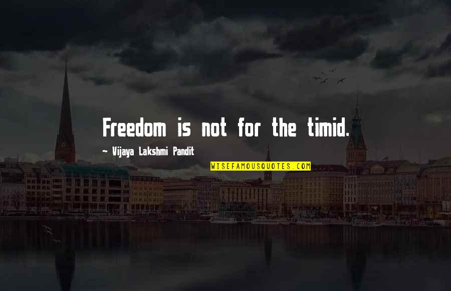 Vijaya Quotes By Vijaya Lakshmi Pandit: Freedom is not for the timid. Vijaya Quotes By Vijaya Lakshmi Pandit: Freedom is not for the timid.