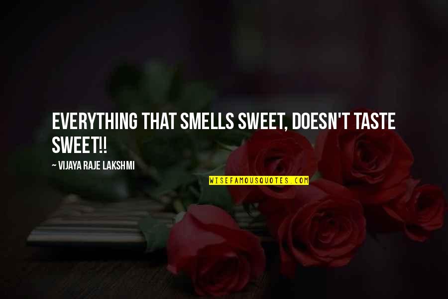 Vijaya Quotes By Vijaya Raje Lakshmi: Everything that smells sweet, doesn't taste sweet!!
