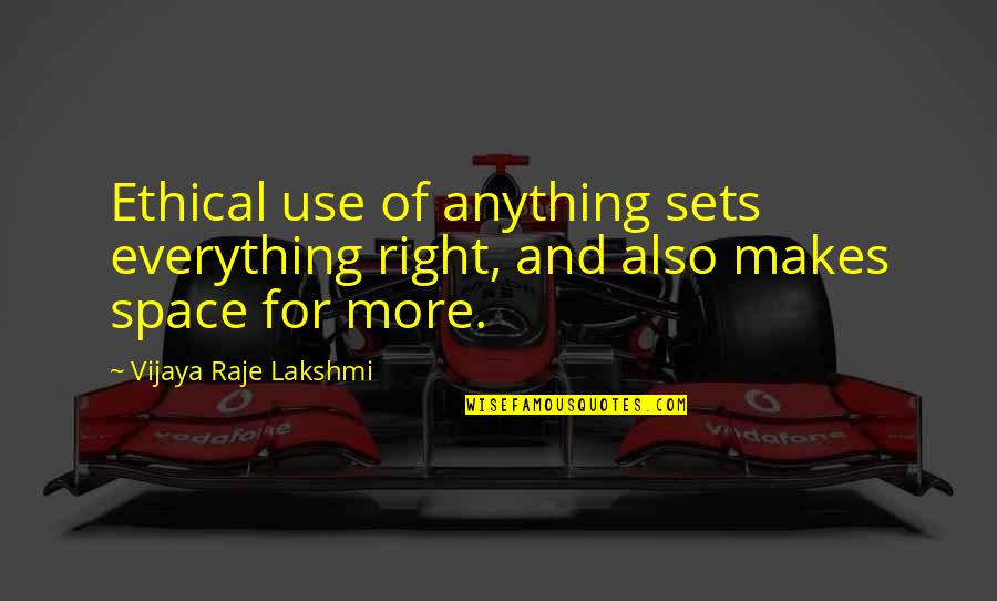 Vijaya Quotes By Vijaya Raje Lakshmi: Ethical use of anything sets everything right, and Vijaya Quotes By Vijaya Raje Lakshmi: Ethical use of anything sets everything right, and