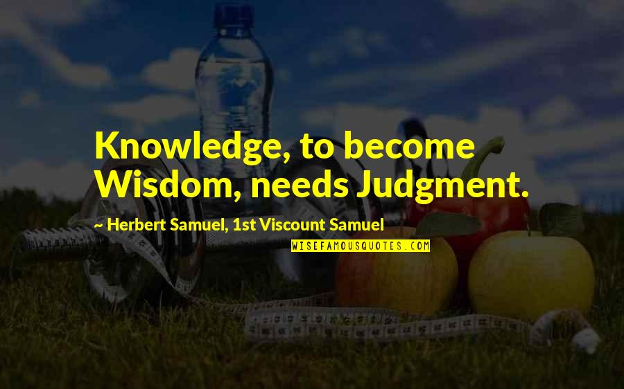 Vijayadasami 2010 Quotes By Herbert Samuel, 1st Viscount Samuel: Knowledge, to become Wisdom, needs Judgment.