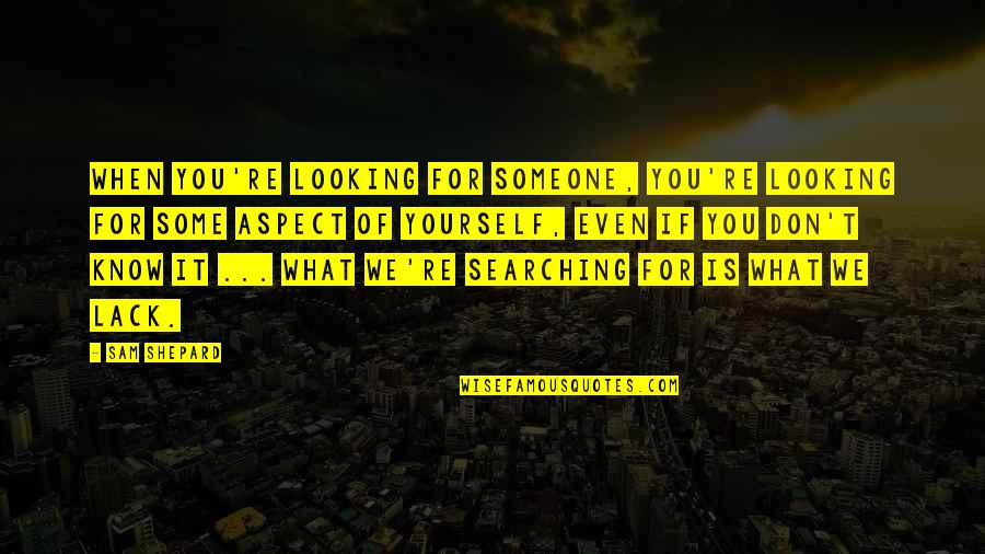 Vijayadashami 2014 Quotes By Sam Shepard: When you're looking for someone, you're looking for