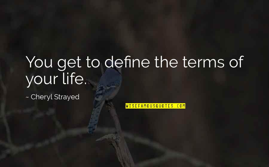 Vijayadashami Admission Quotes By Cheryl Strayed: You get to define the terms of your Vijayadashami Admission Quotes By Cheryl Strayed: You get to define the terms of your