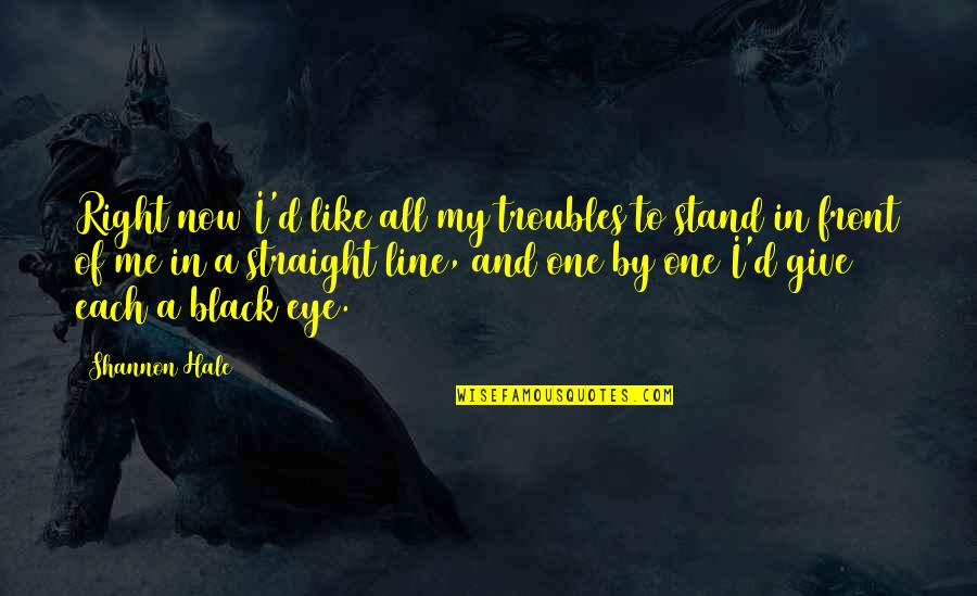 Vijayadashami Admission Quotes By Shannon Hale: Right now I'd like all my troubles to Vijayadashami Admission Quotes By Shannon Hale: Right now I'd like all my troubles to