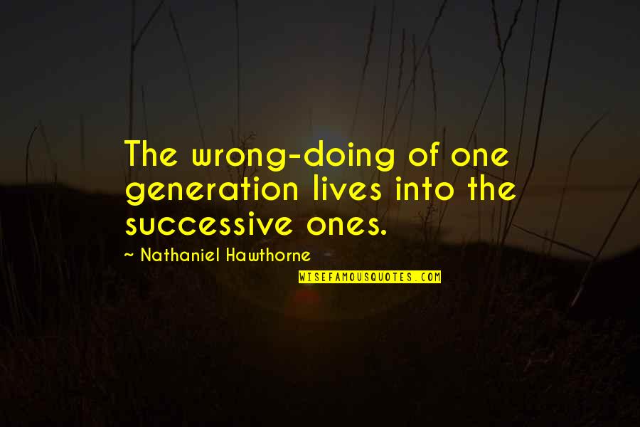Vijayakumar Income Quotes By Nathaniel Hawthorne: The wrong-doing of one generation lives into the