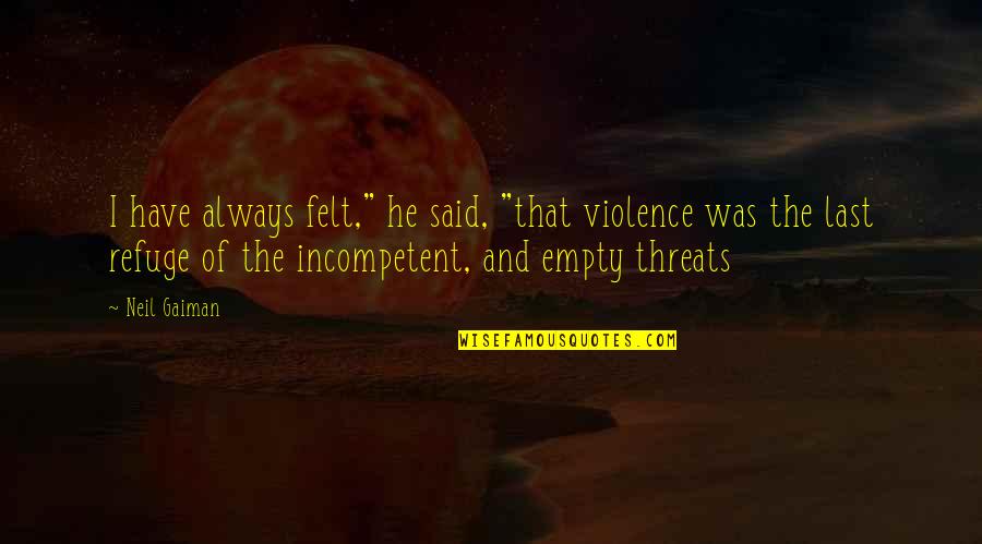 Vijayant Thapar Quotes By Neil Gaiman: I have always felt," he said, "that violence