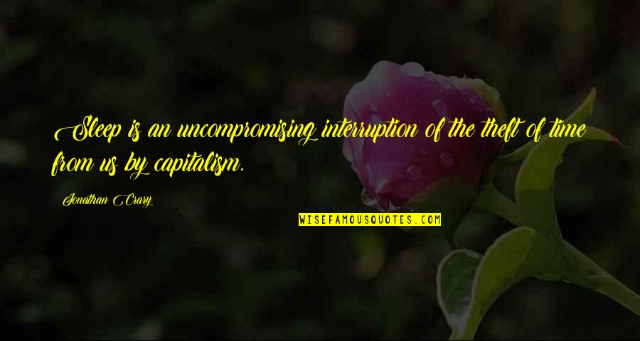 Vijayaraghavan Chakravarthy Quotes By Jonathan Crary: Sleep is an uncompromising interruption of the theft Vijayaraghavan Chakravarthy Quotes By Jonathan Crary: Sleep is an uncompromising interruption of the theft