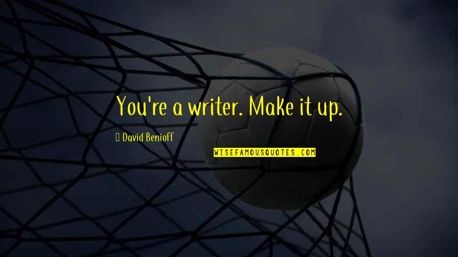 Vijayendra Saraswati Quotes By David Benioff: You're a writer. Make it up.