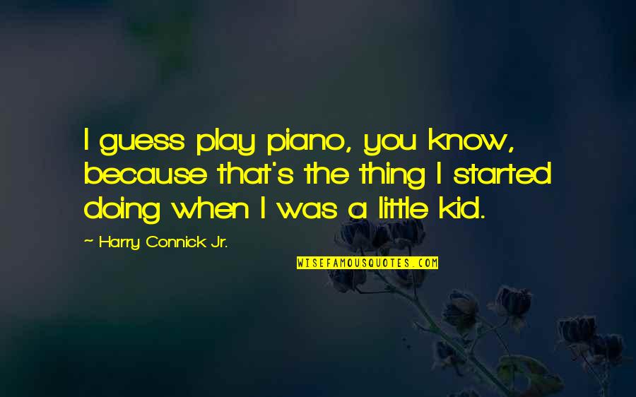 Vijelie Aseara Quotes By Harry Connick Jr.: I guess play piano, you know, because that's