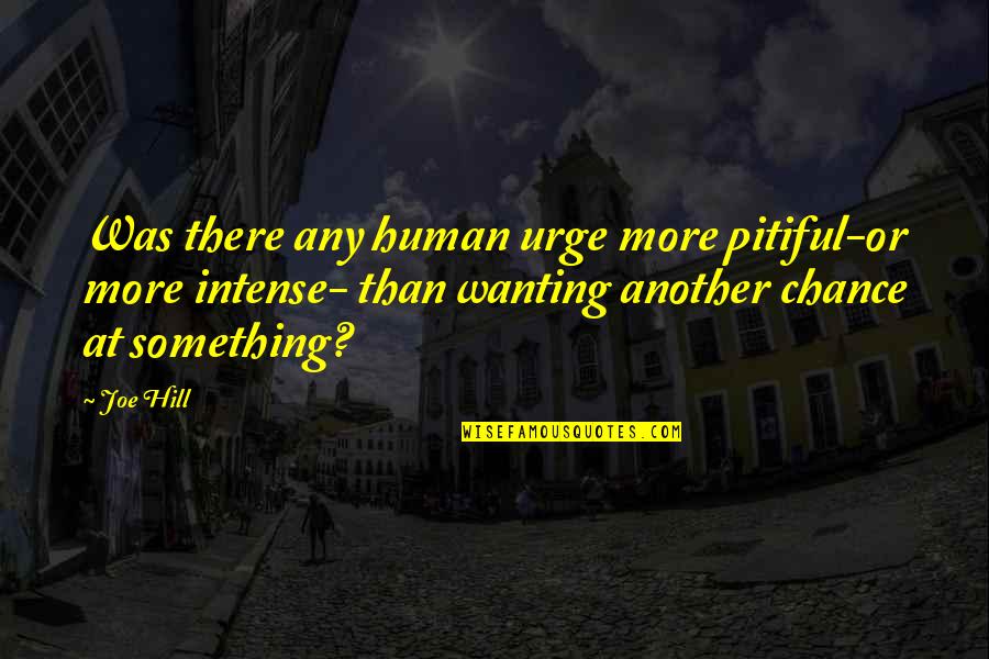 Vijenac Quotes By Joe Hill: Was there any human urge more pitiful-or more