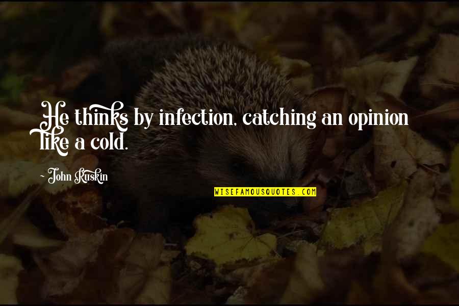 Vijender Jain Quotes By John Ruskin: He thinks by infection, catching an opinion like