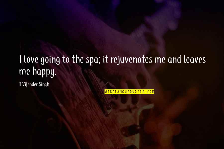 Vijender Singh Quotes By Vijender Singh: I love going to the spa; it rejuvenates