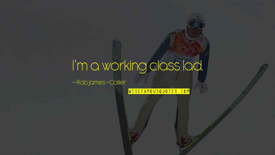 Vijesti Online Quotes By Rob James-Collier: I'm a working class lad. Vijesti Online Quotes By Rob James-Collier: I'm a working class lad.