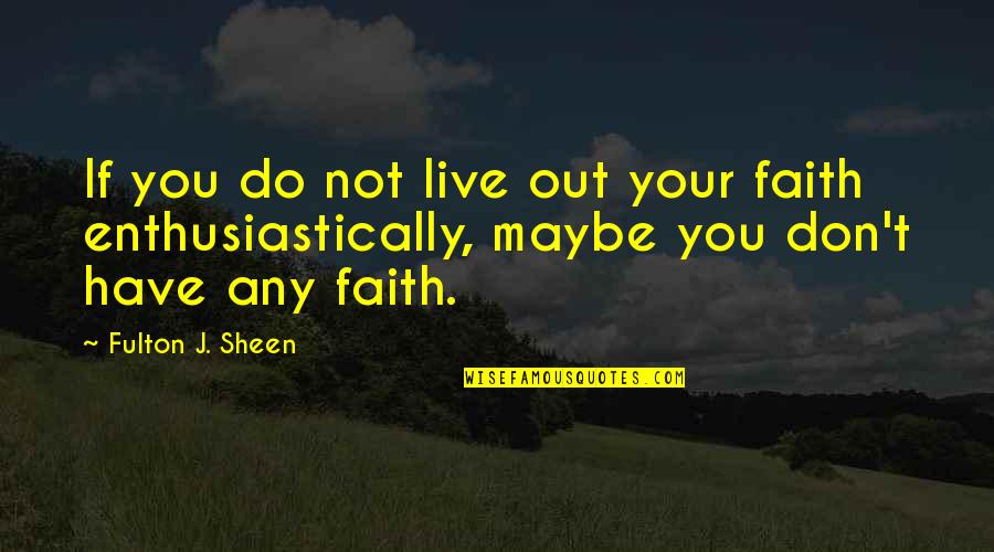 Vijftiende Quotes By Fulton J. Sheen: If you do not live out your faith