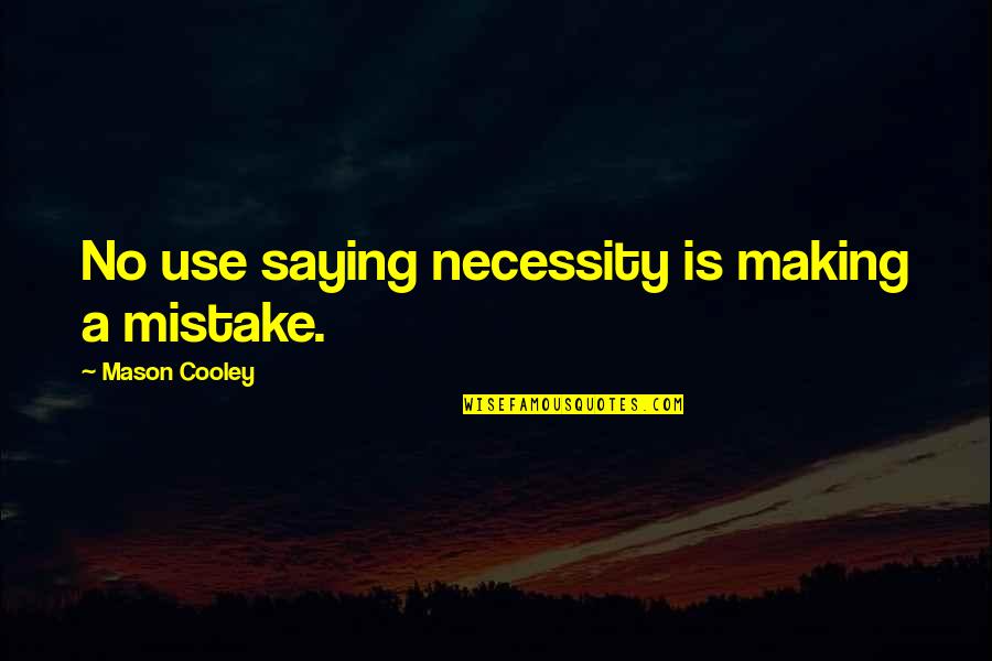 Vijim 2 Pack Quotes By Mason Cooley: No use saying necessity is making a mistake.