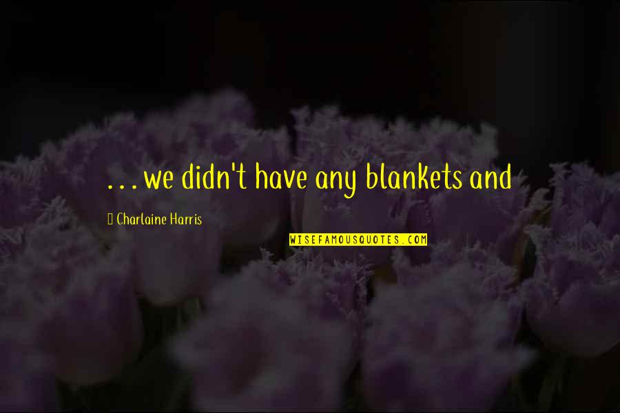 Vijokliai Quotes By Charlaine Harris: . . . we didn't have any blankets Vijokliai Quotes By Charlaine Harris: . . . we didn't have any blankets