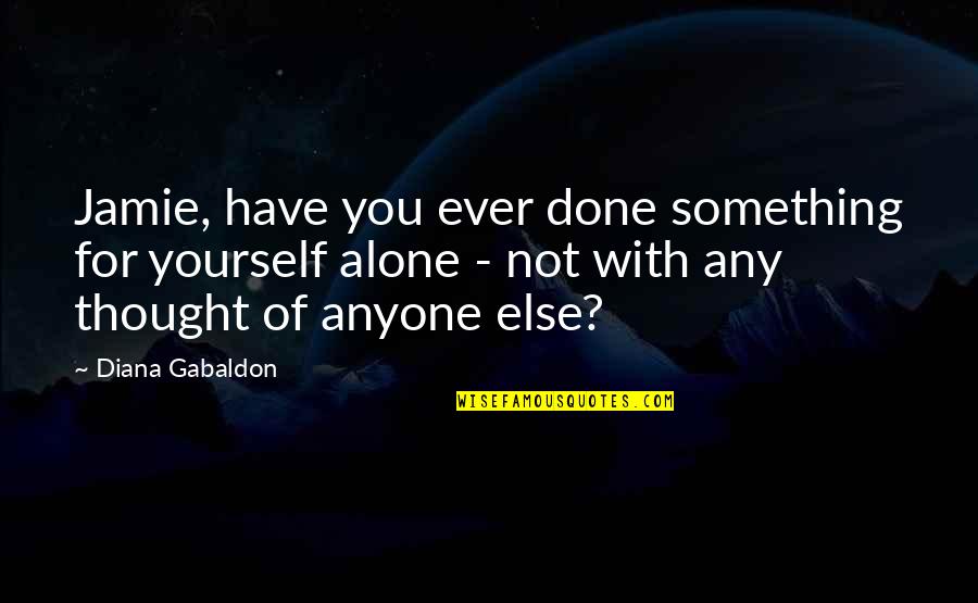 Vijokliai Quotes By Diana Gabaldon: Jamie, have you ever done something for yourself Vijokliai Quotes By Diana Gabaldon: Jamie, have you ever done something for yourself