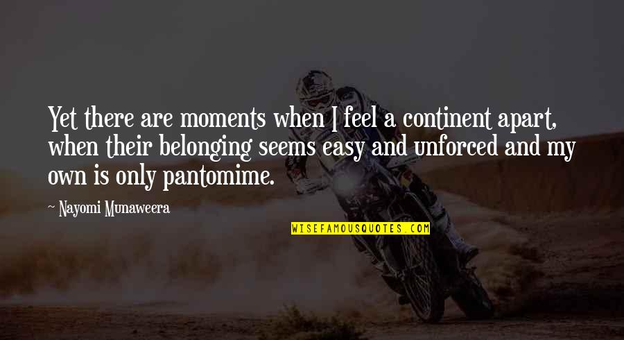 Vijokliai Quotes By Nayomi Munaweera: Yet there are moments when I feel a Vijokliai Quotes By Nayomi Munaweera: Yet there are moments when I feel a
